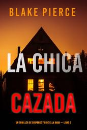 Icon image La chica cazada (Un thriller de suspense FBI de Ella Dark – Libro 3)