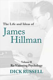Icon image The Life and Ideas of James Hillman: Volume II: Re-Visioning Psychology
