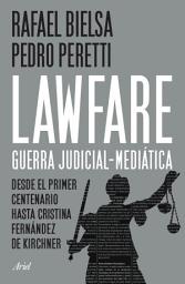 Icon image Lawfare: guerra judicial-mediática: Del Primer Centenario a Cristina Fernández de Kirchner