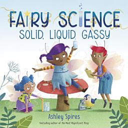 Icon image Solid, Liquid, Gassy! (A Fairy Science Story)