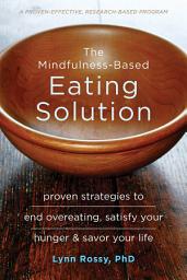 Icon image The Mindfulness-Based Eating Solution: Proven Strategies to End Overeating, Satisfy Your Hunger, and Savor Your Life