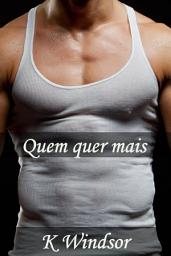 Icon image Quem Quer Mais: Uma Fantasia Erótica Gay