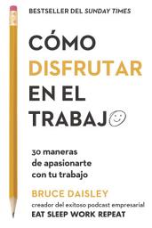 Icon image Cómo disfrutar en el trabajo: 30 maneras de apasionarte con tu trabajo