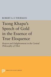 Icon image Tsong Khapa's Speech of Gold in the Essence of True Eloquence: Reason and Enlightenment in the Central Philosophy of Tibet