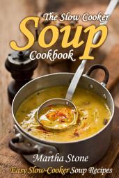 Icon image The Slow Cooker Soup Cookbook: Easy Slow-Cooker Soup Recipes