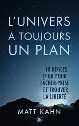 Icon image L'univers a toujours un plan: 10 règles d'or pour lâcher prise et trouver la liberté