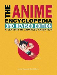 Icon image The Anime Encyclopedia, 3rd Revised Edition: A Century of Japanese Animation