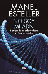 Icon image No soy mi ADN: El origen de las enfermedades y cómo prevenirlas
