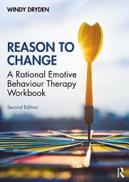 Icon image Reason to Change: A Rational Emotive Behaviour Therapy Workbook 2nd edition, Edition 2