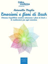 Icon image Emozioni e fiori di Bach: Ottenere l’equilibrio emotivo attraverso i fiori di Bach e le meditazioni per ogni emozione