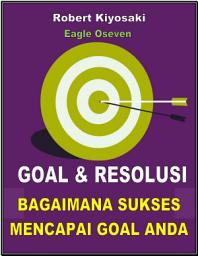 Icon image Goal Dan Resolusi: Bagaimana Sukses Mencapai Goal Anda