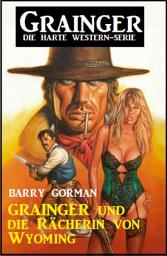 Icon image Grainger und die Rächerin von Wyoming: Grainger - die harte Western-Serie