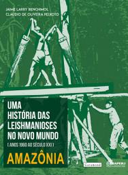 Icon image Uma história das leishmanioses no novo mundo: anos 1960 ao século XXI – Amazônia