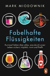 Icon image Fabelhafte Flüssigkeiten: Kuriose Fakten über alles, was durch unser Leben sickert, tröpfelt, rinnt und fließt
