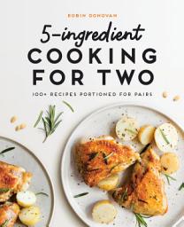 Icon image 5-Ingredient Cooking for Two: 100+ Recipes Portioned for Pairs