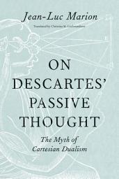 Icon image On Descartes' Passive Thought: The Myth of Cartesian Dualism