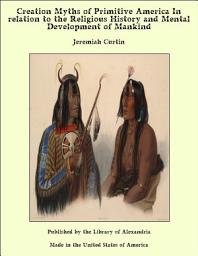 Icon image Creation Myths of Primitive America In relation to the Religious History and Mental Development of Mankind