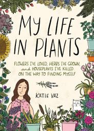 Icon image My Life in Plants: Flowers I've Loved, Herbs I've Grown, and Houseplants I've Killed on the Way to Finding Myself