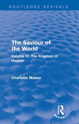 Icon image The Saviour of the World (Routledge Revivals): Volume III: The Kingdom of Heaven