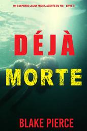 Icon image Déjà Morte (Un suspense Laura Frost, agente du FBI – Livre 5)