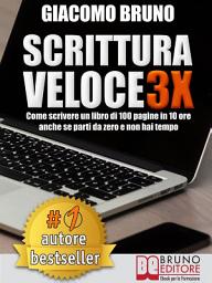 Icon image Scrittura Veloce 3X: Come scrivere un libro di 100 pagine in 10 ore anche se parti da zero e non hai tempo.