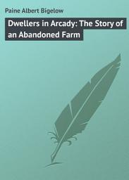Icon image Dwellers in Arcady: The Story of an Abandoned Farm