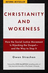 Icon image Christianity and Wokeness: How the Social Justice Movement Is Hijacking the Gospel - and the Way to Stop It