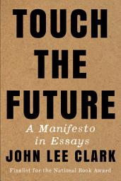 Icon image Touch the Future: A Manifesto in Essays