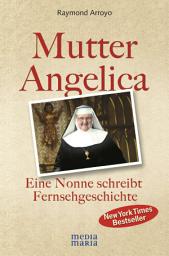 Icon image Mutter Angelica: Eine Nonne schreibt Fernsehgeschichte