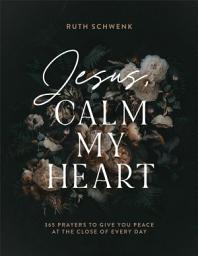 Icon image Jesus, Calm My Heart: 365 Prayers to Give You Peace at the Close of Every Day