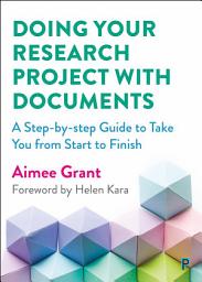 Icon image Doing Your Research Project with Documents: A Step-By-Step Guide to Take You from Start to Finish