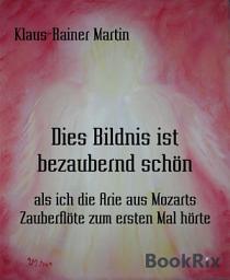 Icon image Dies Bildnis ist bezaubernd schön: als ich die Arie aus Mozarts Zauberflöte zum ersten Mal hörte
