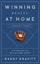 Icon image Winning Begins at Home: A Strategy to Win beyond Work—A Leadership Parable