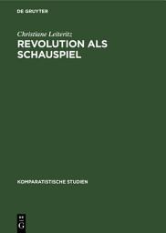 Icon image Revolution als Schauspiel: Beiträge zur Geschichte einer Metapher innerhalb der europäisch-amerikanischen Literatur des 19. und 20. Jahrhunderts