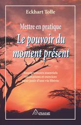 Icon image Mettre en pratique Le pouvoir du moment présent: Enseignements essentiels, méditations et exercices pour jouir d'une vie libérée
