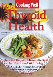 Icon image Cooking Well: Thyroid Health: Over 100 Easy & Delicious Recipes for Nutritional Well-Being