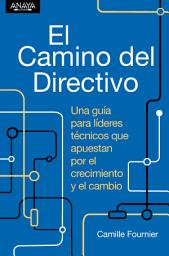 Icon image El camino del directivo. Una guía para líderes técnicos que apuestan por el crecimiento y el cambio