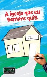 Icon image A Igreja que eu sempre quis: Como é a igreja dos seu sonhos?