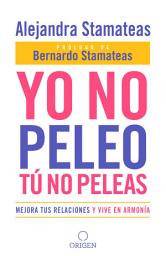 Icon image Yo no peleo, tú no peleas: Mejora tus relaciones y vive en armonía