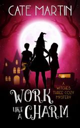 Icon image Work Like a Charm: A Wtiches Three Cozy Mystery