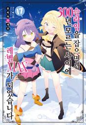 Icon image 슬라임을 잡으면서 300년, 모르는 사이에 레벨 MAX가 되었습니다 17