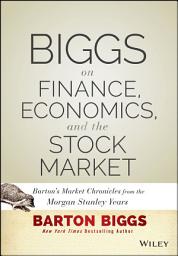Icon image Biggs on Finance, Economics, and the Stock Market: Barton's Market Chronicles from the Morgan Stanley Years