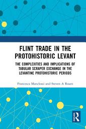 Icon image Flint Trade in the Protohistoric Levant: The Complexities and Implications of Tabular Scraper Exchange in the Levantine Protohistoric Periods