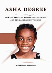 Icon image Asha Degree: North Carolina's Missing Nine Year Old and the Backpack Left Behind