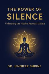 Icon image The Power of Silence: Unleashing the Hidden Potential Within