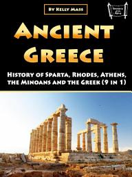 Icon image Ancient Greece: History of Sparta, Rhodes, Athens, the Minoans and the Greek (9 in 1)