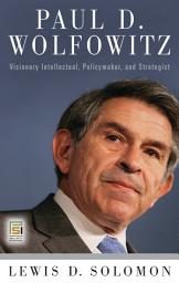 Icon image Paul D. Wolfowitz: Visionary Intellectual, Policymaker, and Strategist