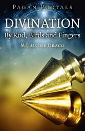 Icon image Pagan Portals - Divination: By Rod, Birds and Fingers