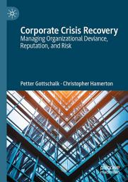 Icon image Corporate Crisis Recovery: Managing Organizational Deviance, Reputation, and Risk
