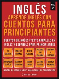 Icon image Inglés - Aprende Inglés Con Cuentos Para Principiantes (Vol 2): Cuentos Bilingües (Texto Paralelo En Inglés y Español) Para Principiantes